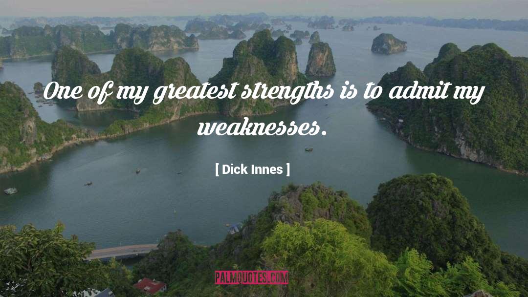 Dick Innes Quotes: One of my greatest strengths