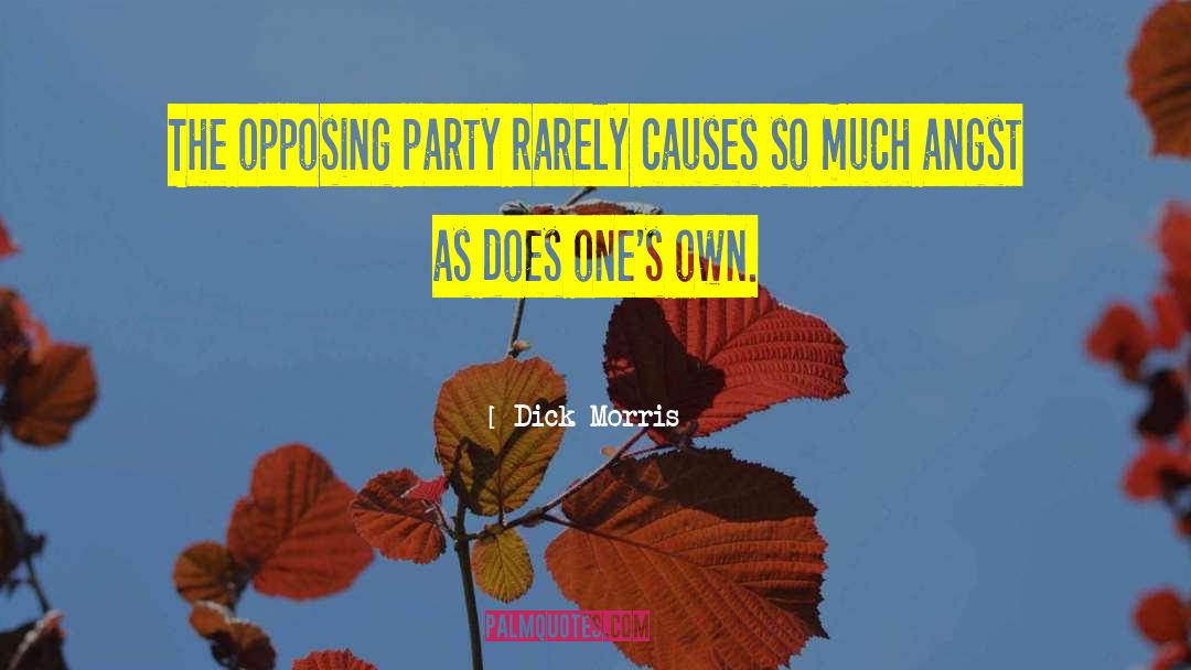 Dick Morris Quotes: The opposing party rarely causes