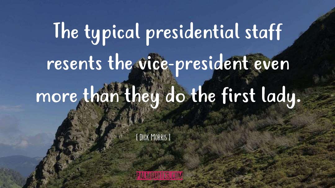 Dick Morris Quotes: The typical presidential staff resents