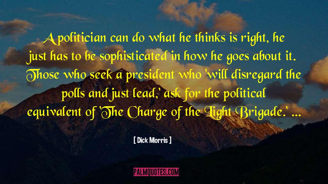 Dick Morris Quotes: A politician can do what