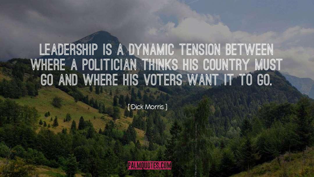 Dick Morris Quotes: Leadership is a dynamic tension