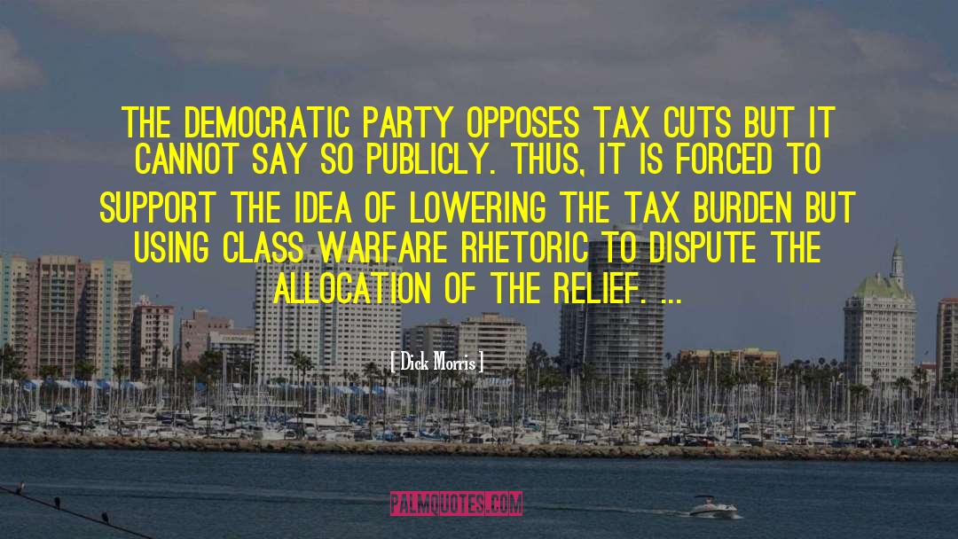 Dick Morris Quotes: The Democratic Party opposes tax