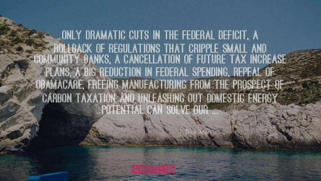 Dick Morris Quotes: Only dramatic cuts in the