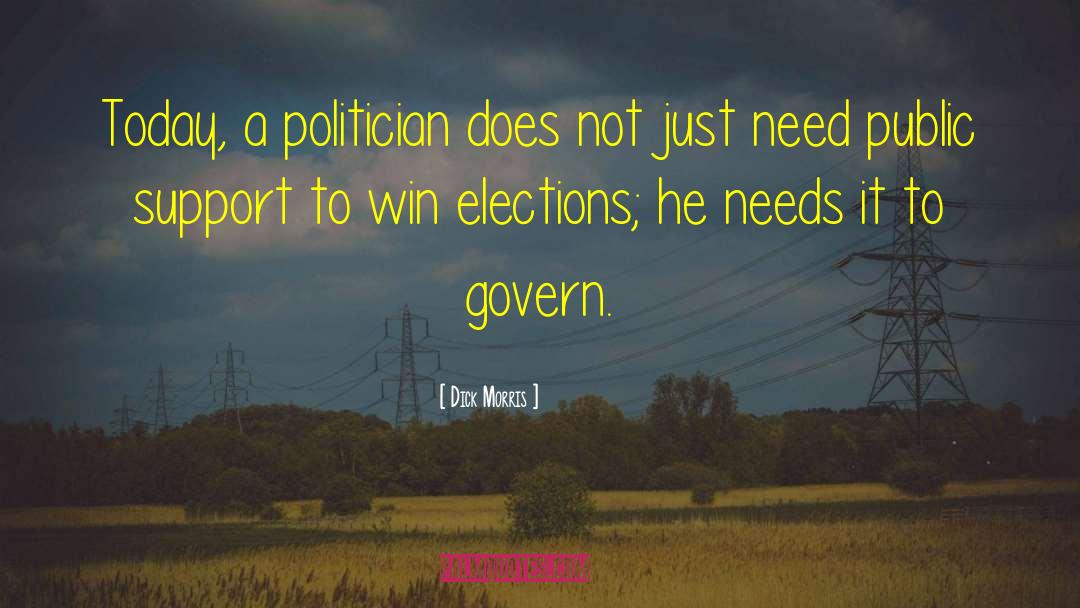 Dick Morris Quotes: Today, a politician does not