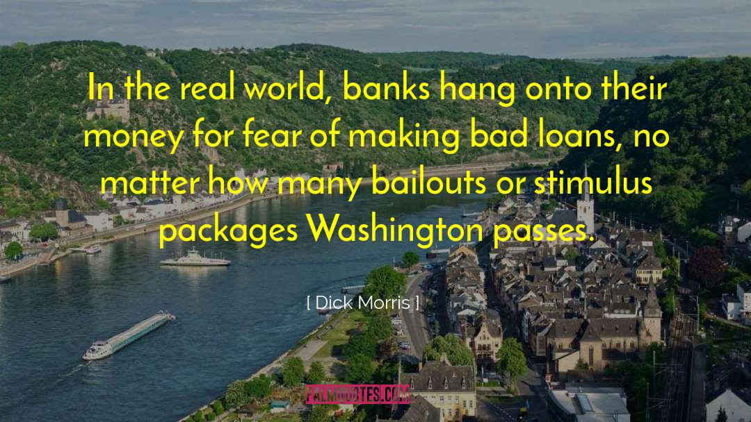 Dick Morris Quotes: In the real world, banks