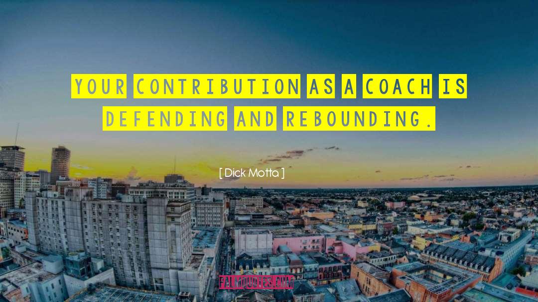 Dick Motta Quotes: Your contribution as a coach