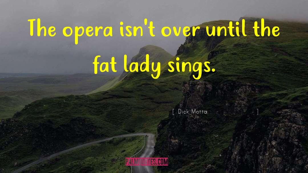 Dick Motta Quotes: The opera isn't over until