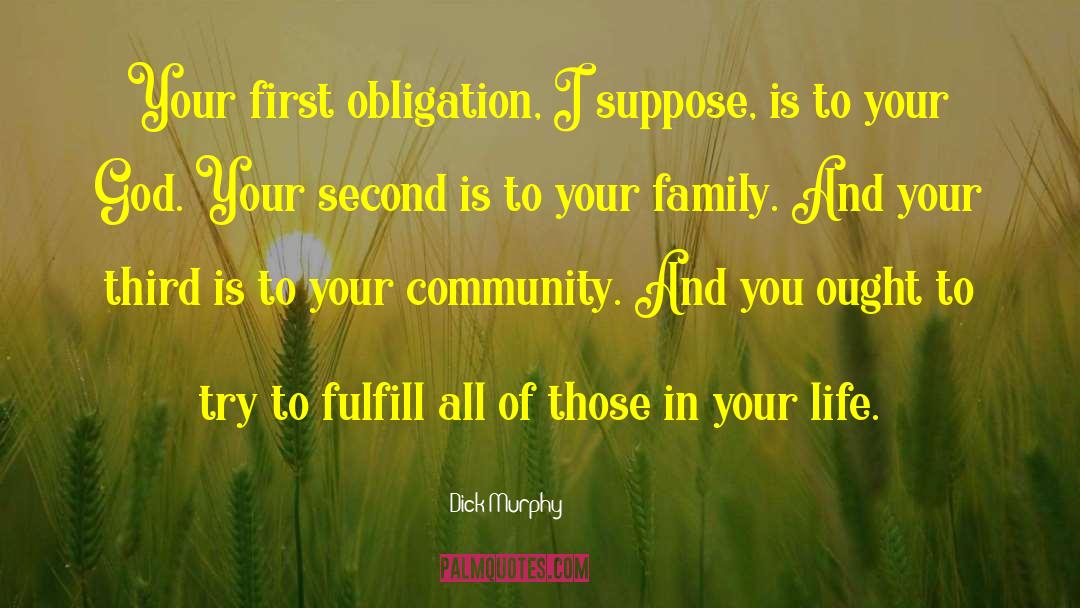 Dick Murphy Quotes: Your first obligation, I suppose,