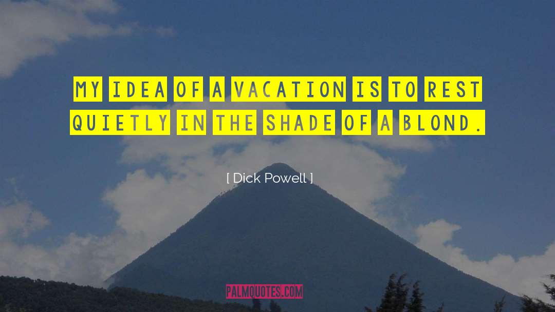 Dick Powell Quotes: My idea of a vacation