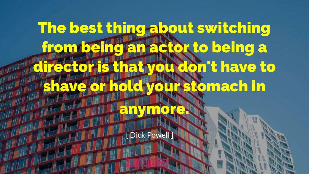 Dick Powell Quotes: The best thing about switching