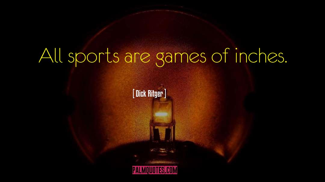 Dick Ritger Quotes: All sports are games of