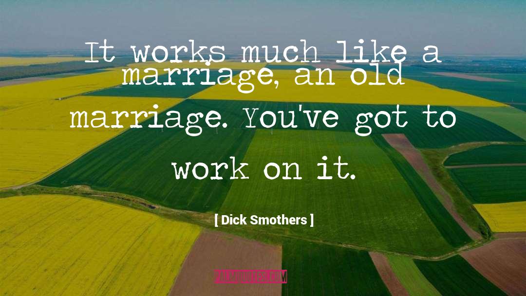 Dick Smothers Quotes: It works much like a