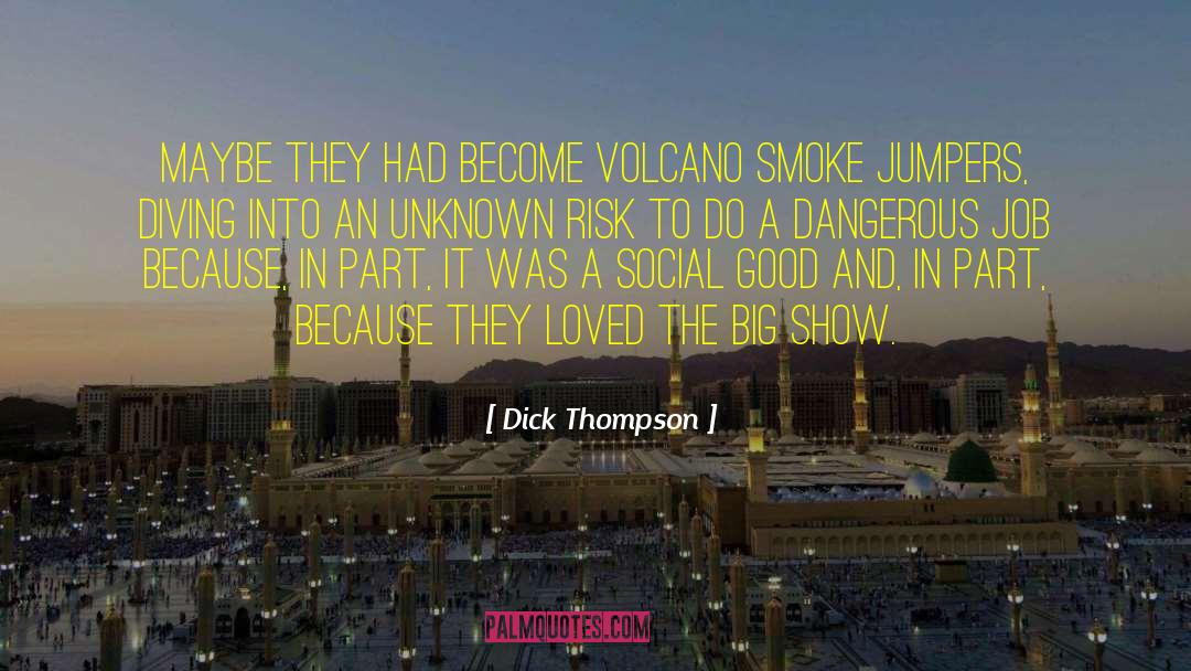 Dick Thompson Quotes: Maybe they had become volcano
