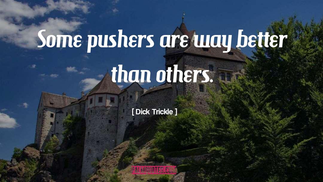 Dick Trickle Quotes: Some pushers are way better