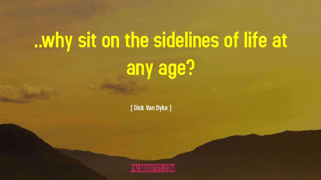 Dick Van Dyke Quotes: ..why sit on the sidelines