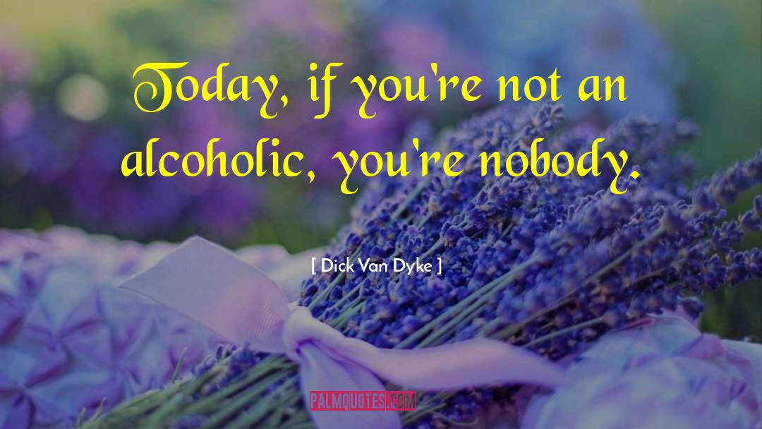 Dick Van Dyke Quotes: Today, if you're not an