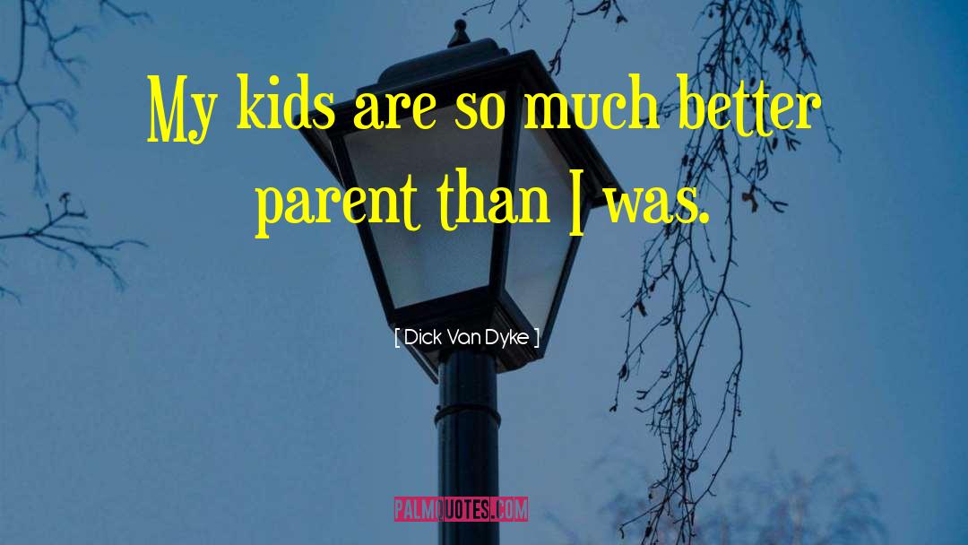Dick Van Dyke Quotes: My kids are so much