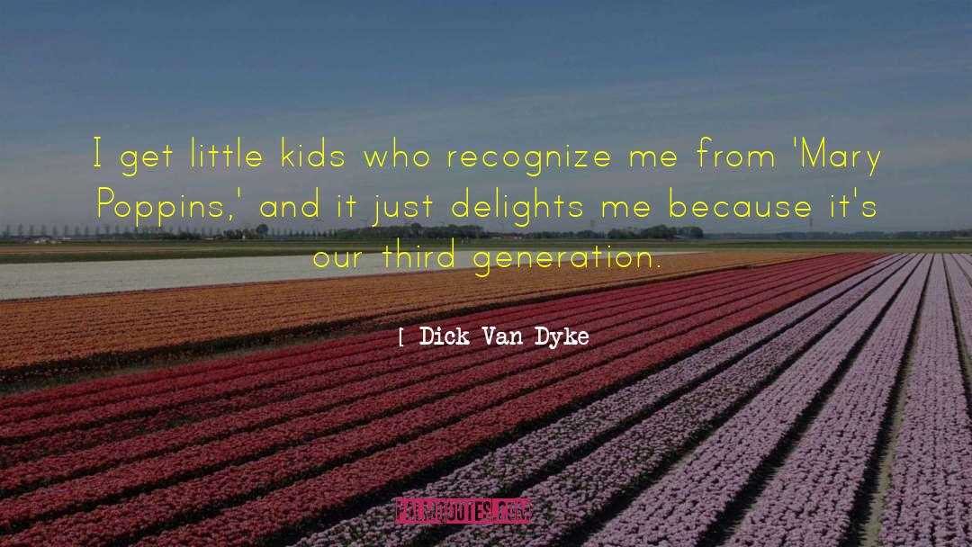 Dick Van Dyke Quotes: I get little kids who