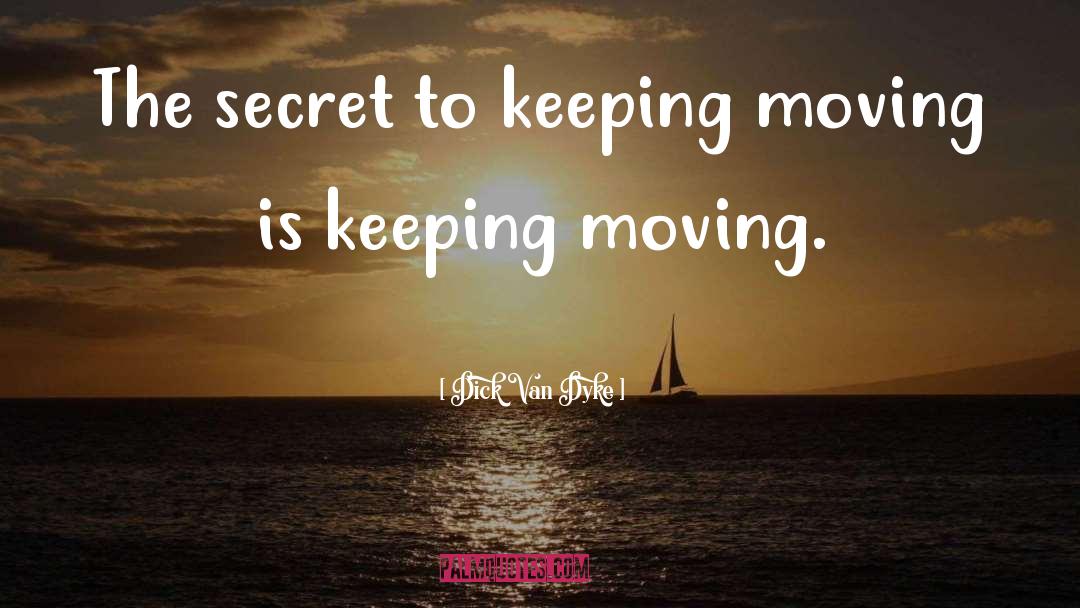 Dick Van Dyke Quotes: The secret to keeping moving