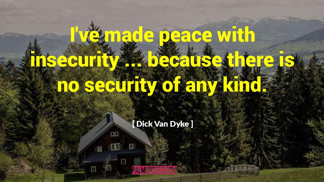 Dick Van Dyke Quotes: I've made peace with insecurity