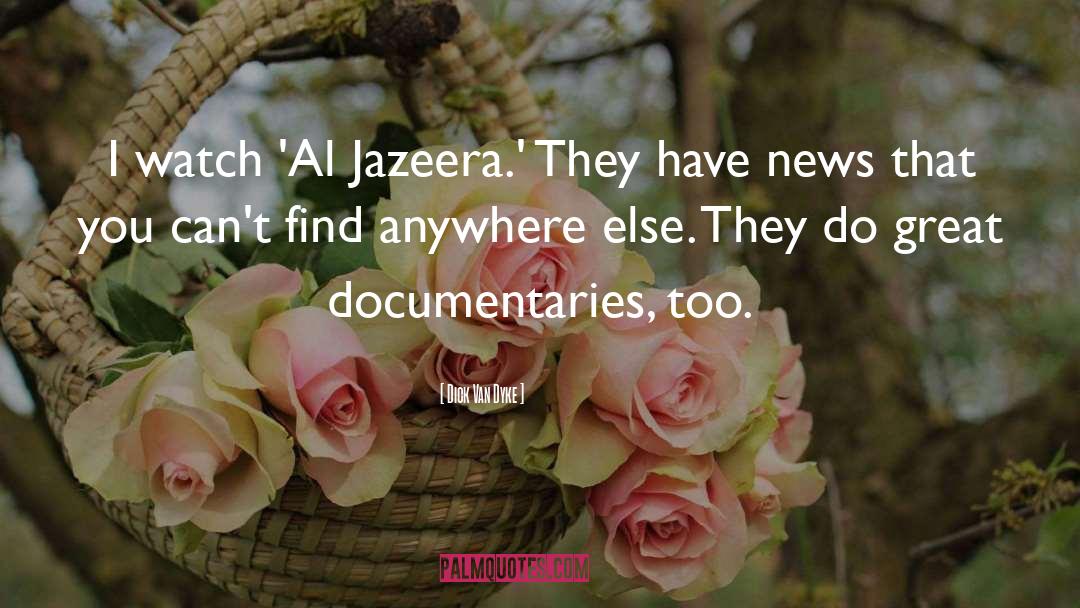 Dick Van Dyke Quotes: I watch 'Al Jazeera.' They