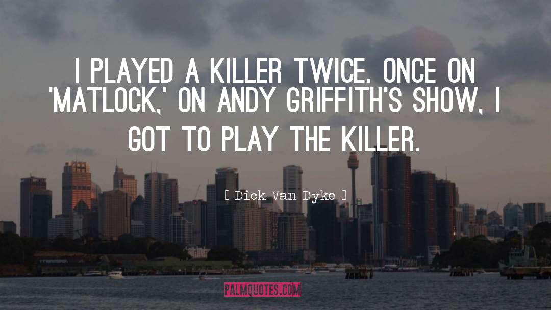 Dick Van Dyke Quotes: I played a killer twice.