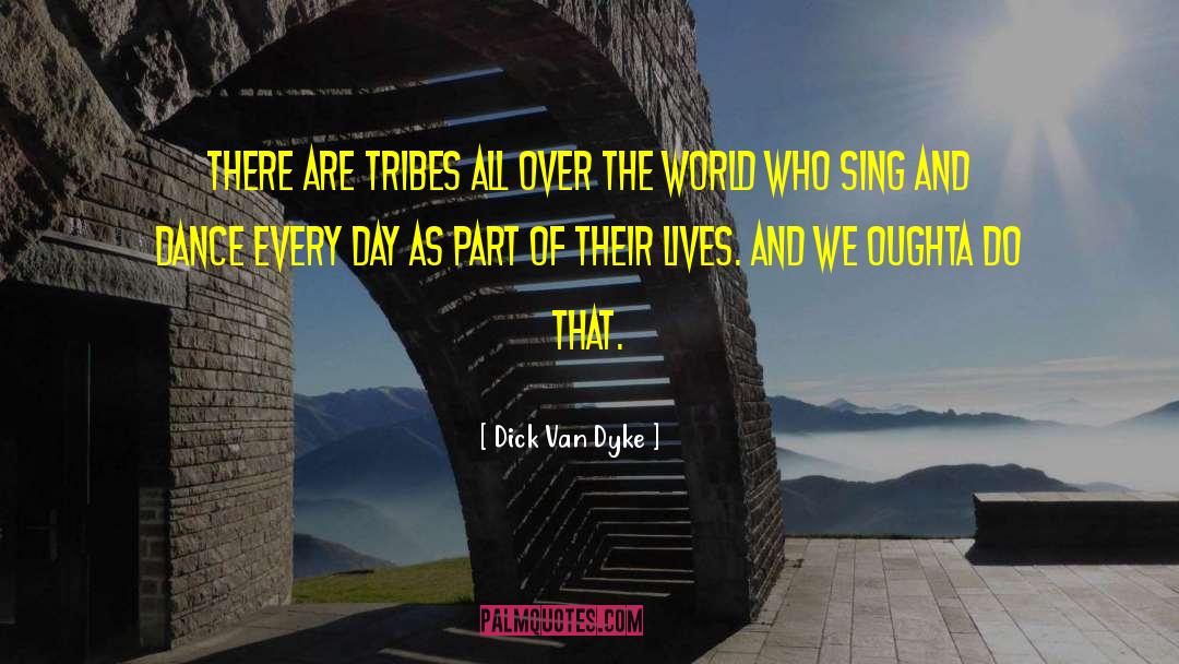 Dick Van Dyke Quotes: There are tribes all over