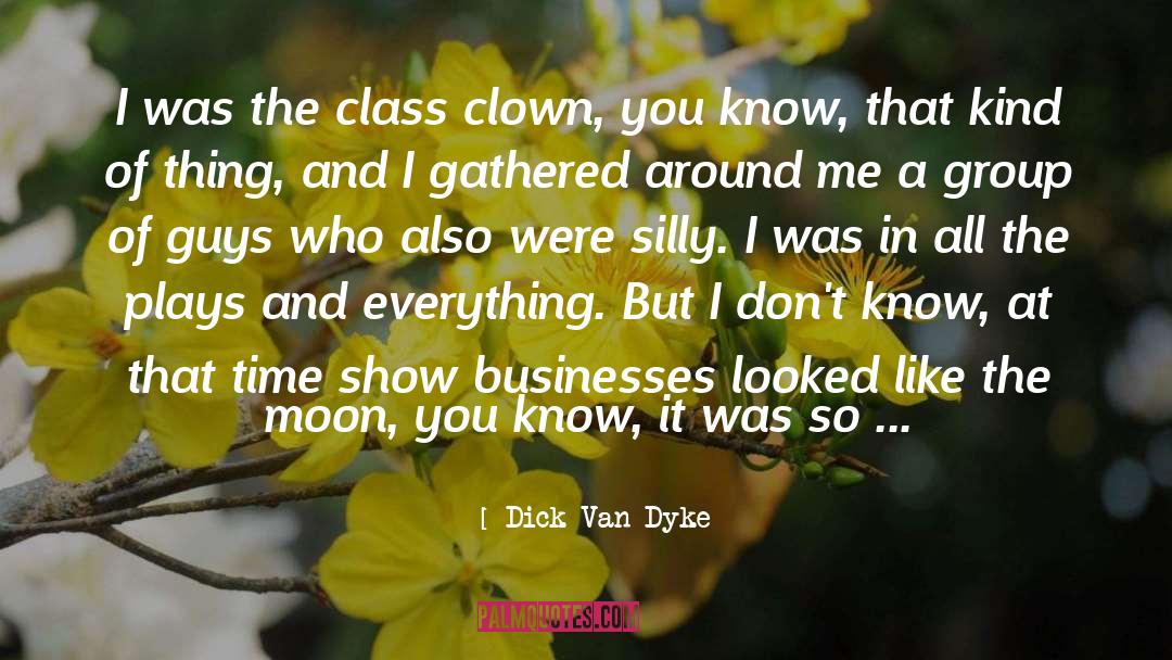 Dick Van Dyke Quotes: I was the class clown,