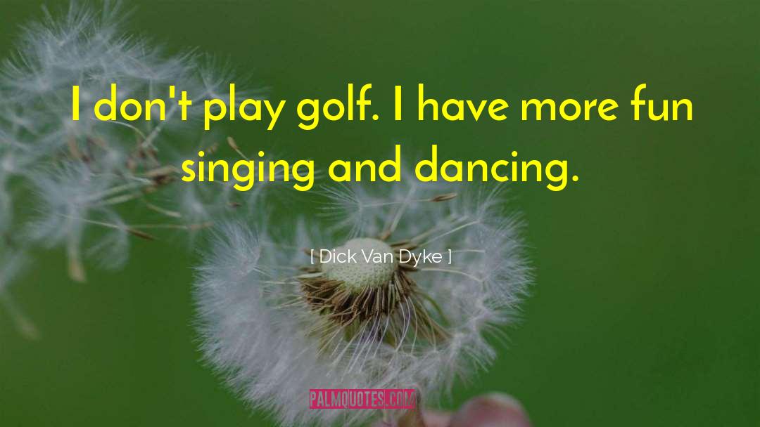Dick Van Dyke Quotes: I don't play golf. I
