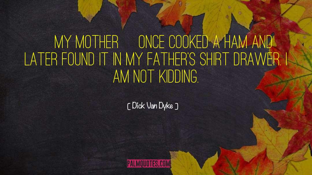 Dick Van Dyke Quotes: [My mother] once cooked a