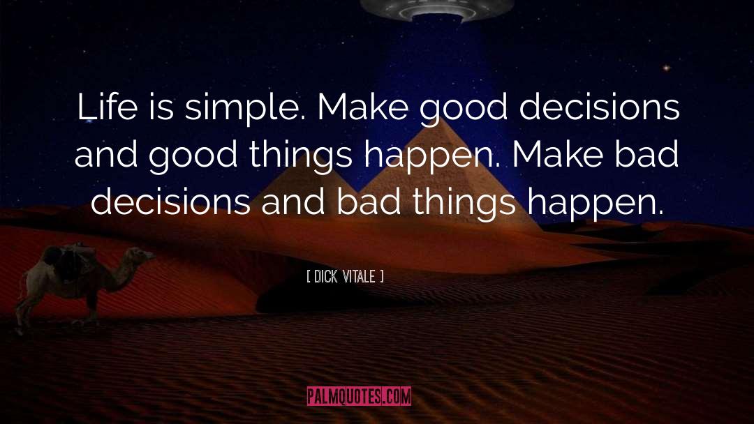 Dick Vitale Quotes: Life is simple. Make good