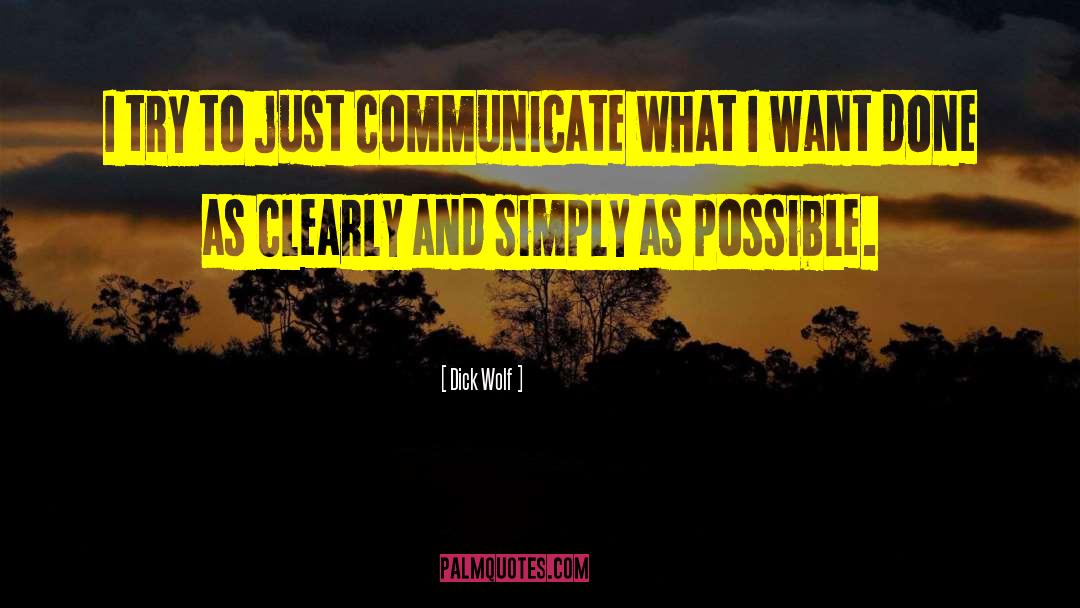 Dick Wolf Quotes: I try to just communicate