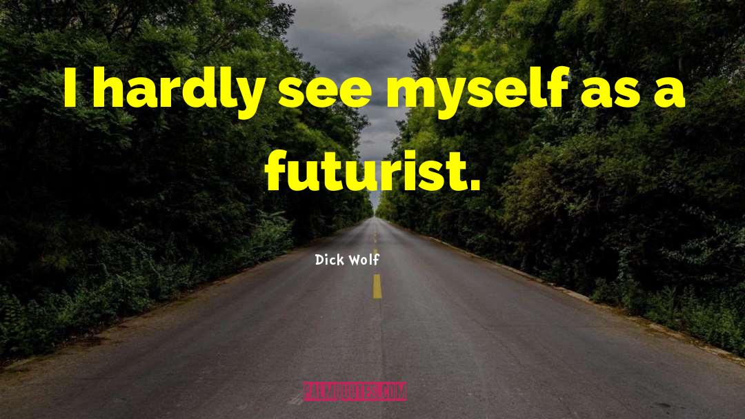 Dick Wolf Quotes: I hardly see myself as