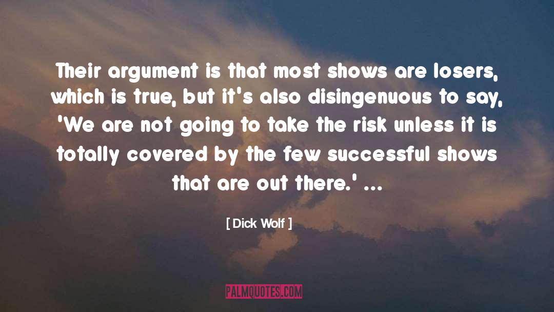 Dick Wolf Quotes: Their argument is that most