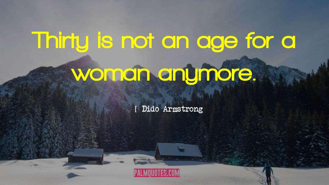 Dido Armstrong Quotes: Thirty is not an age