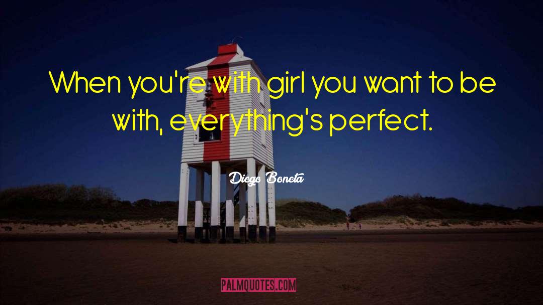 Diego Boneta Quotes: When you're with girl you