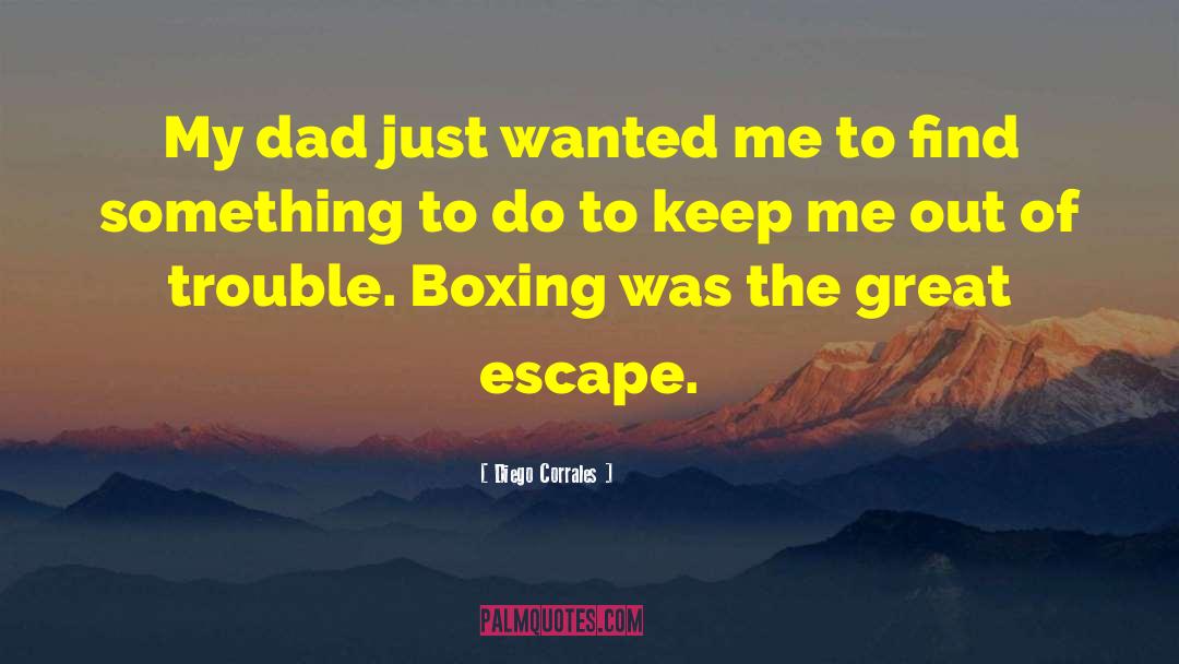 Diego Corrales Quotes: My dad just wanted me