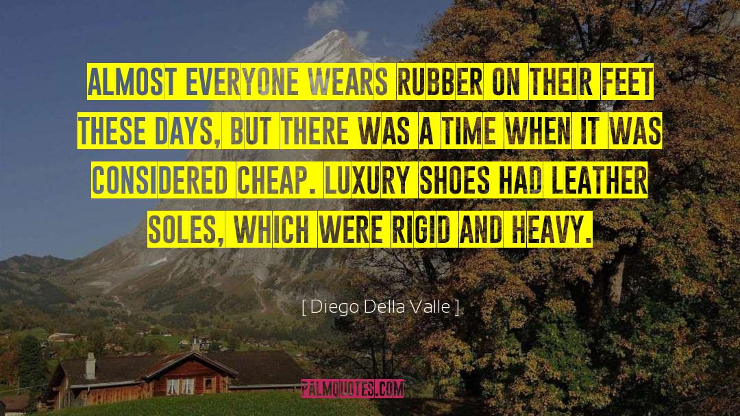 Diego Della Valle Quotes: Almost everyone wears rubber on