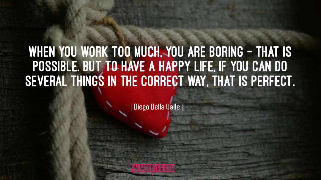 Diego Della Valle Quotes: When you work too much,