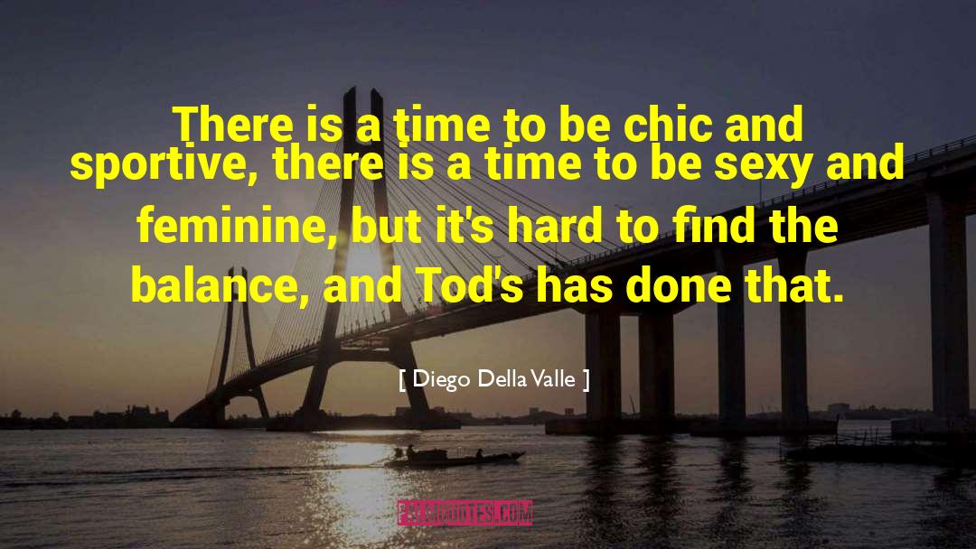 Diego Della Valle Quotes: There is a time to