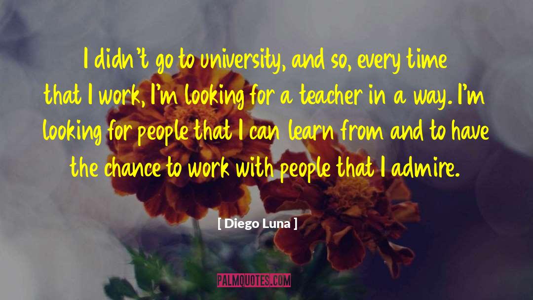 Diego Luna Quotes: I didn't go to university,