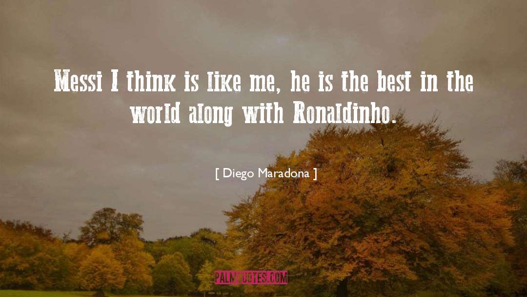 Diego Maradona Quotes: Messi I think is like