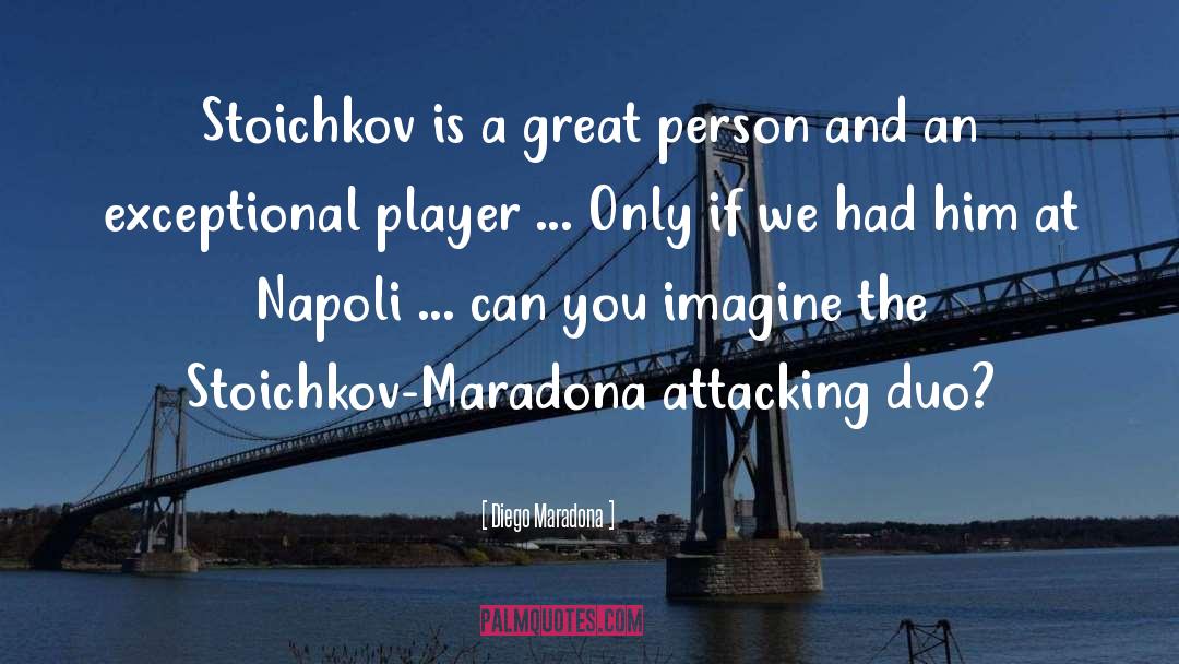 Diego Maradona Quotes: Stoichkov is a great person