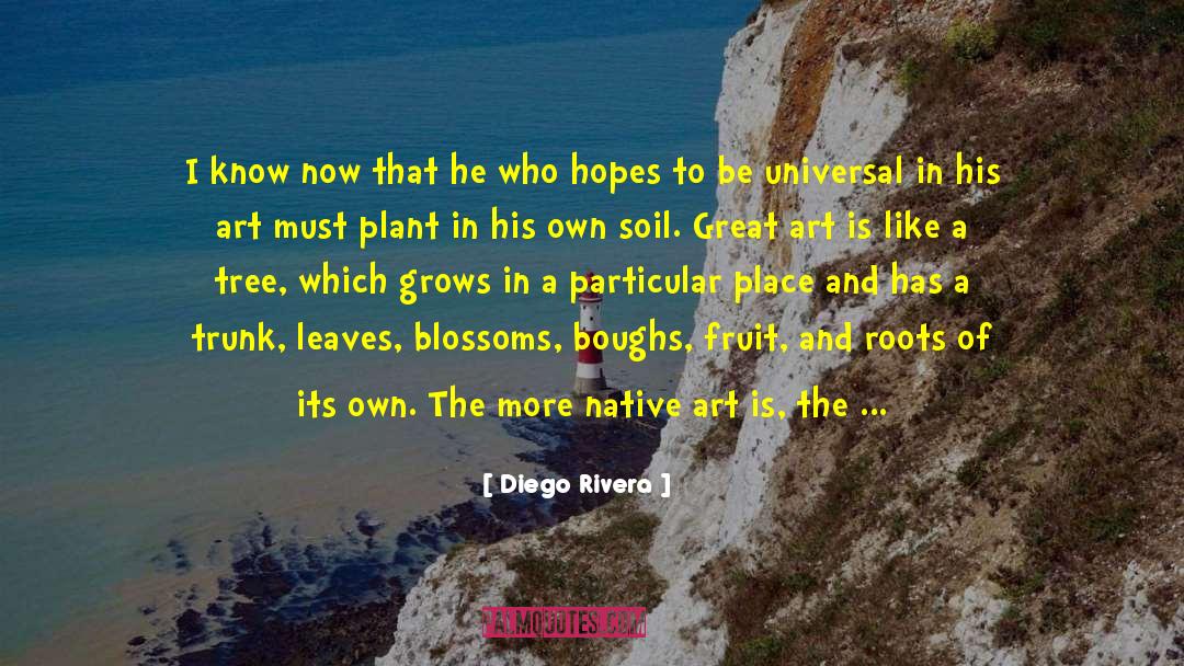 Diego Rivera Quotes: I know now that he