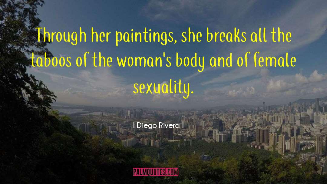 Diego Rivera Quotes: Through her paintings, she breaks