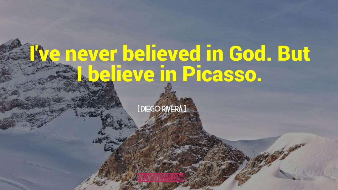 Diego Rivera Quotes: I've never believed in God.