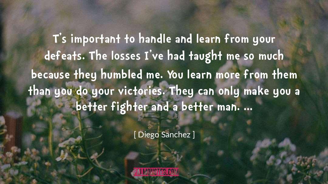 Diego Sanchez Quotes: T's important to handle and