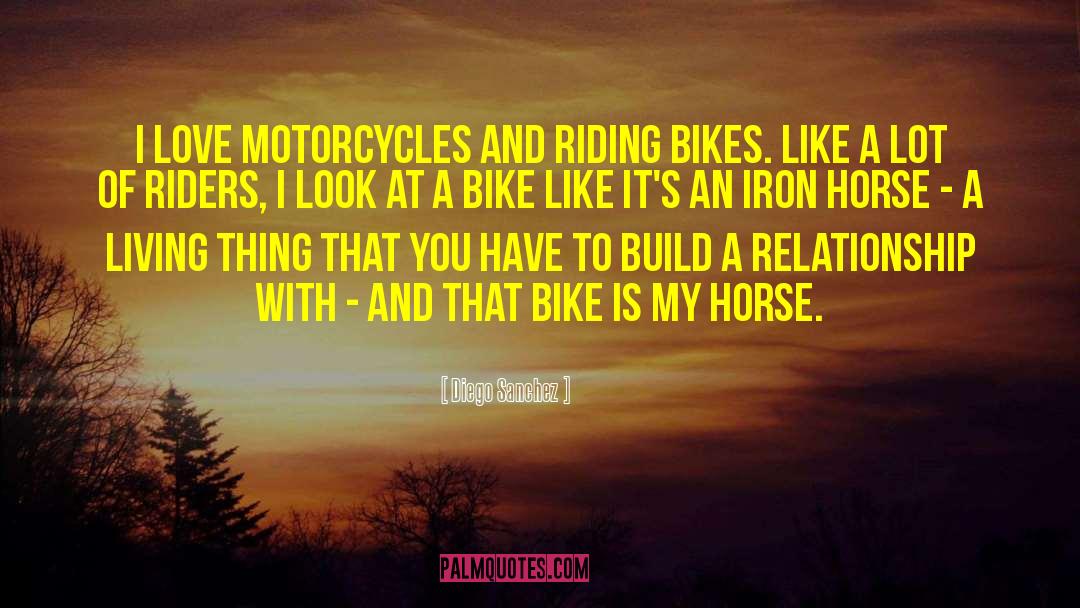 Diego Sanchez Quotes: I love motorcycles and riding