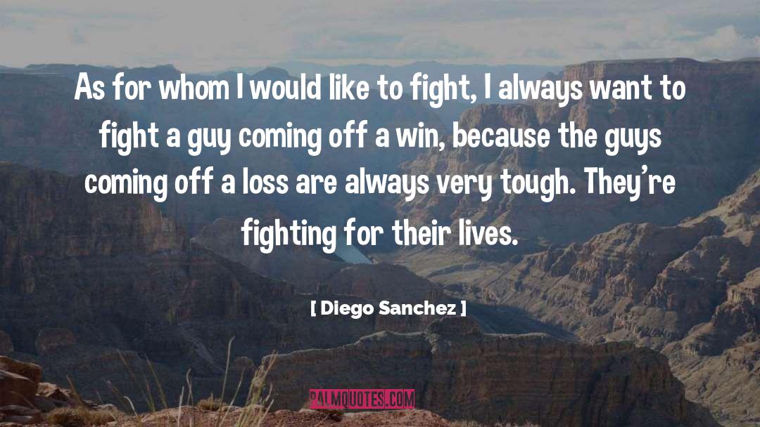 Diego Sanchez Quotes: As for whom I would