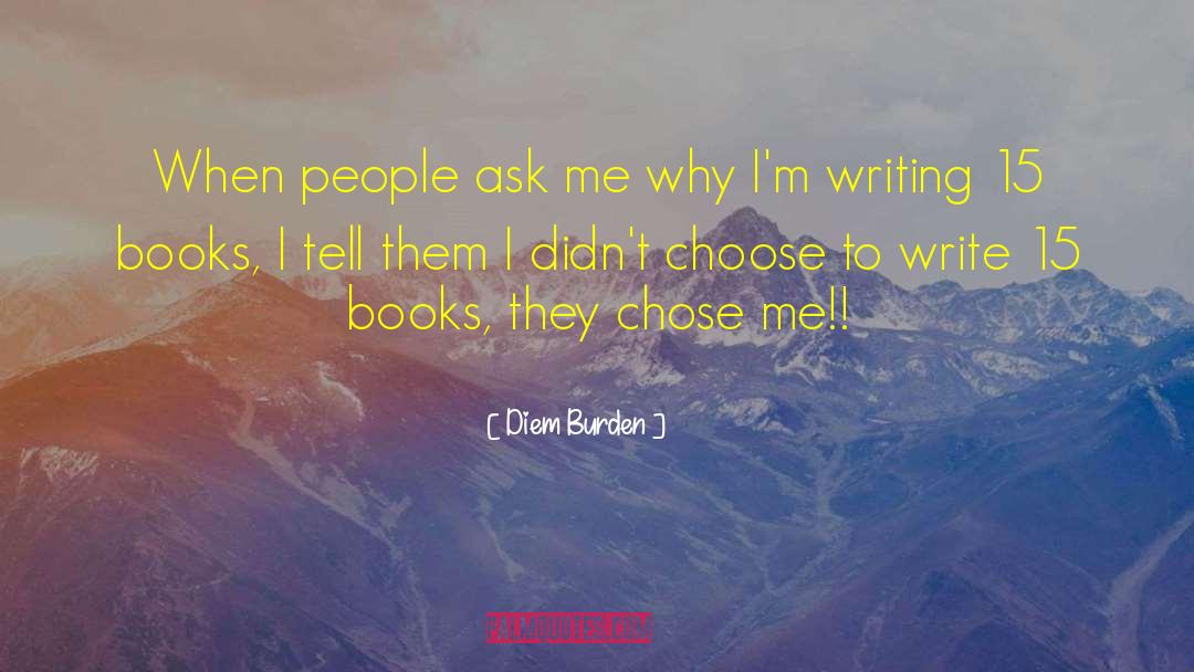 Diem Burden Quotes: When people ask me why